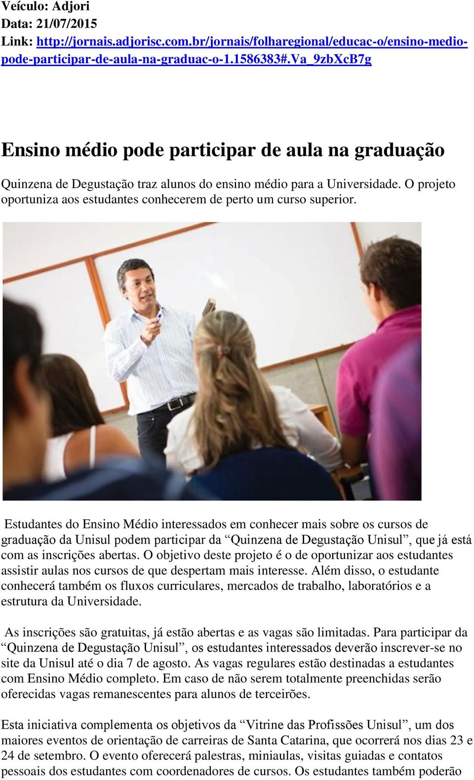 O projeto oportuniza aos estudantes conhecerem de perto um curso superior.