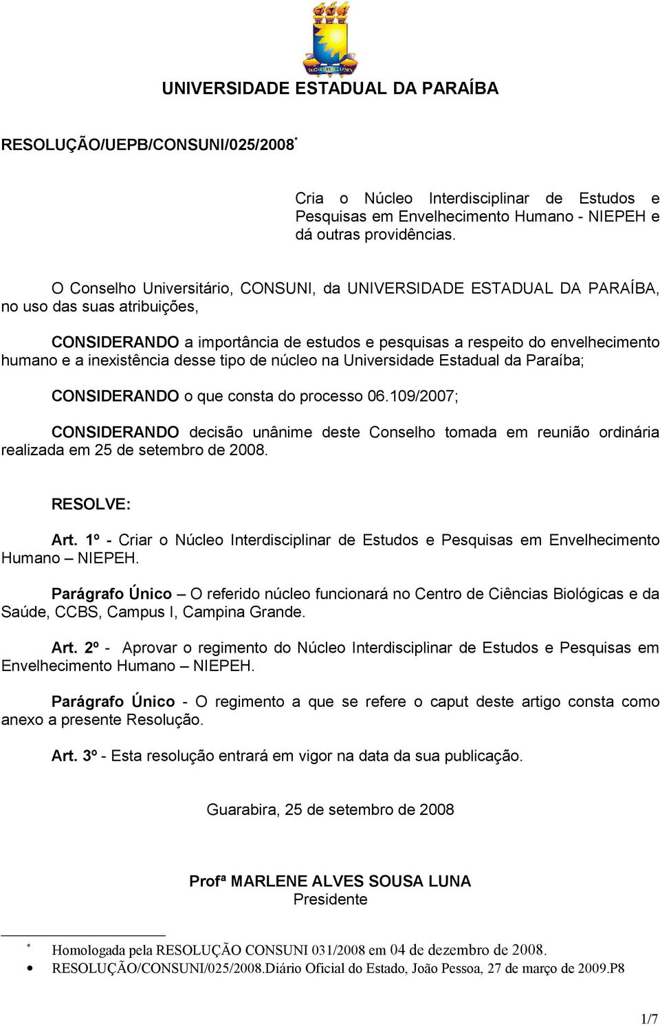 inexistência desse tipo de núcleo na Universidade Estadual da Paraíba; CONSIDERANDO o que consta do processo 06.