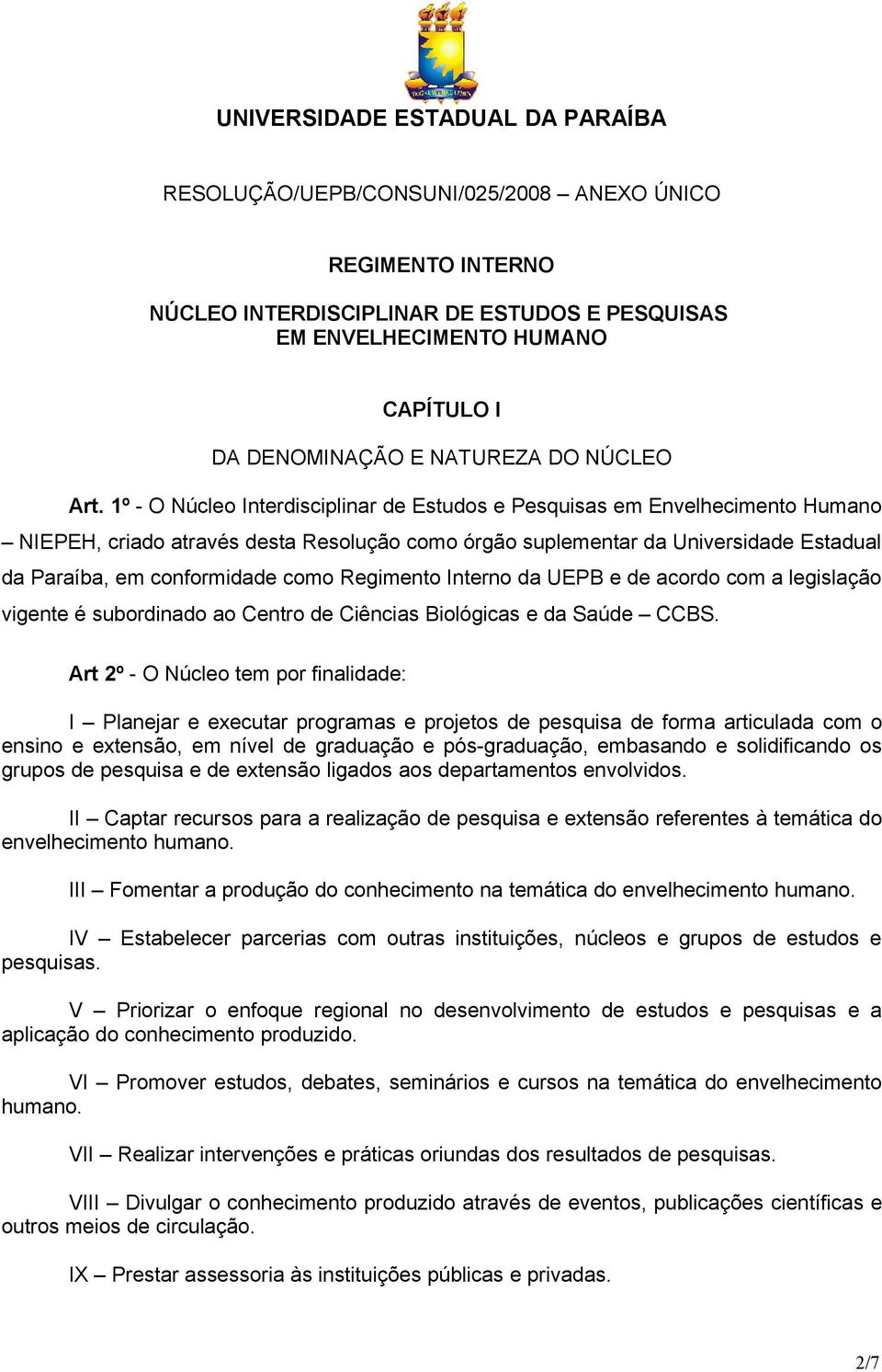 Regimento Interno da UEPB e de acordo com a legislação vigente é subordinado ao Centro de Ciências Biológicas e da Saúde CCBS.