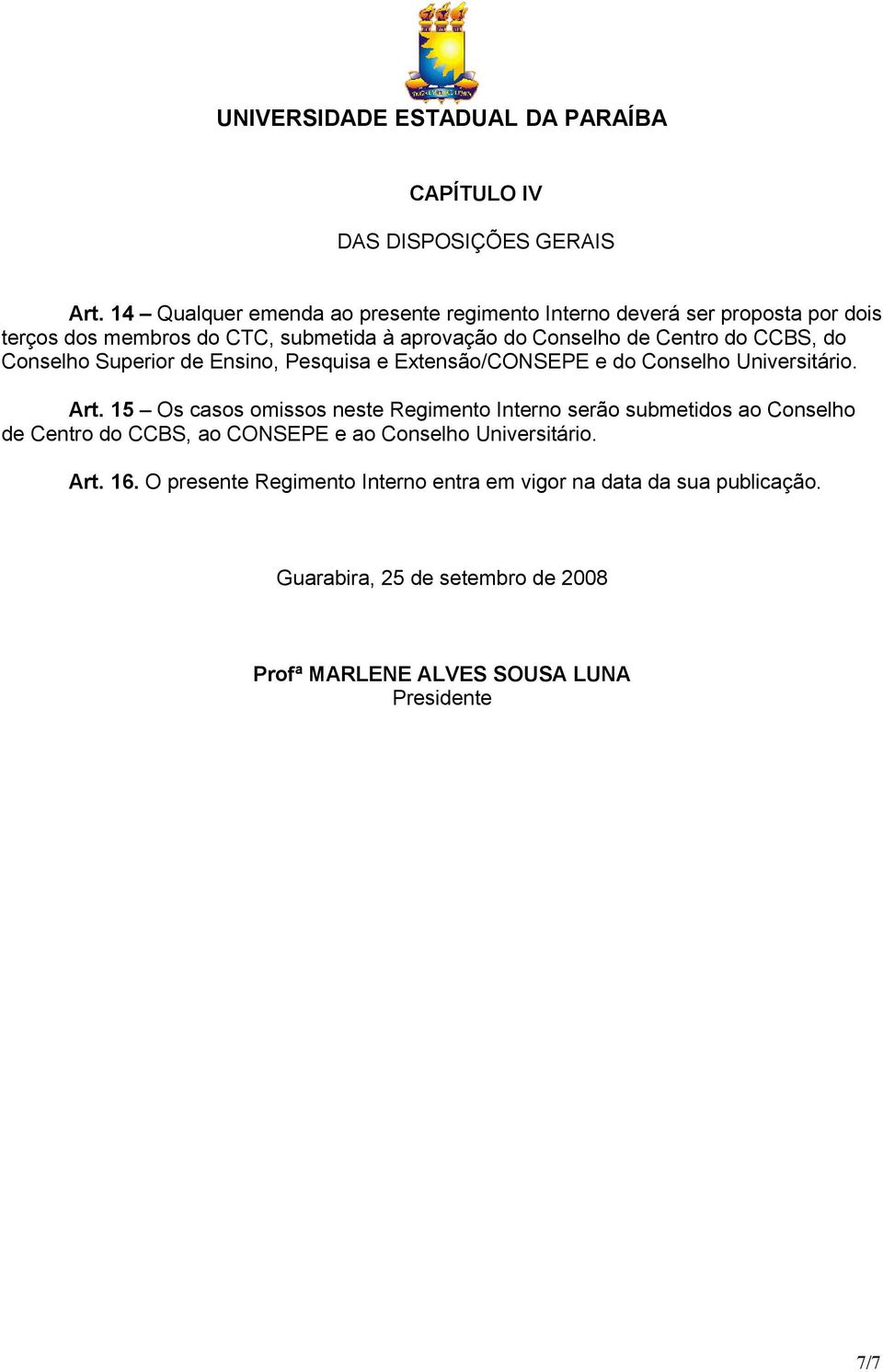 Centro do CCBS, do Conselho Superior de Ensino, Pesquisa e Extensão/CONSEPE e do Conselho Universitário. Art.