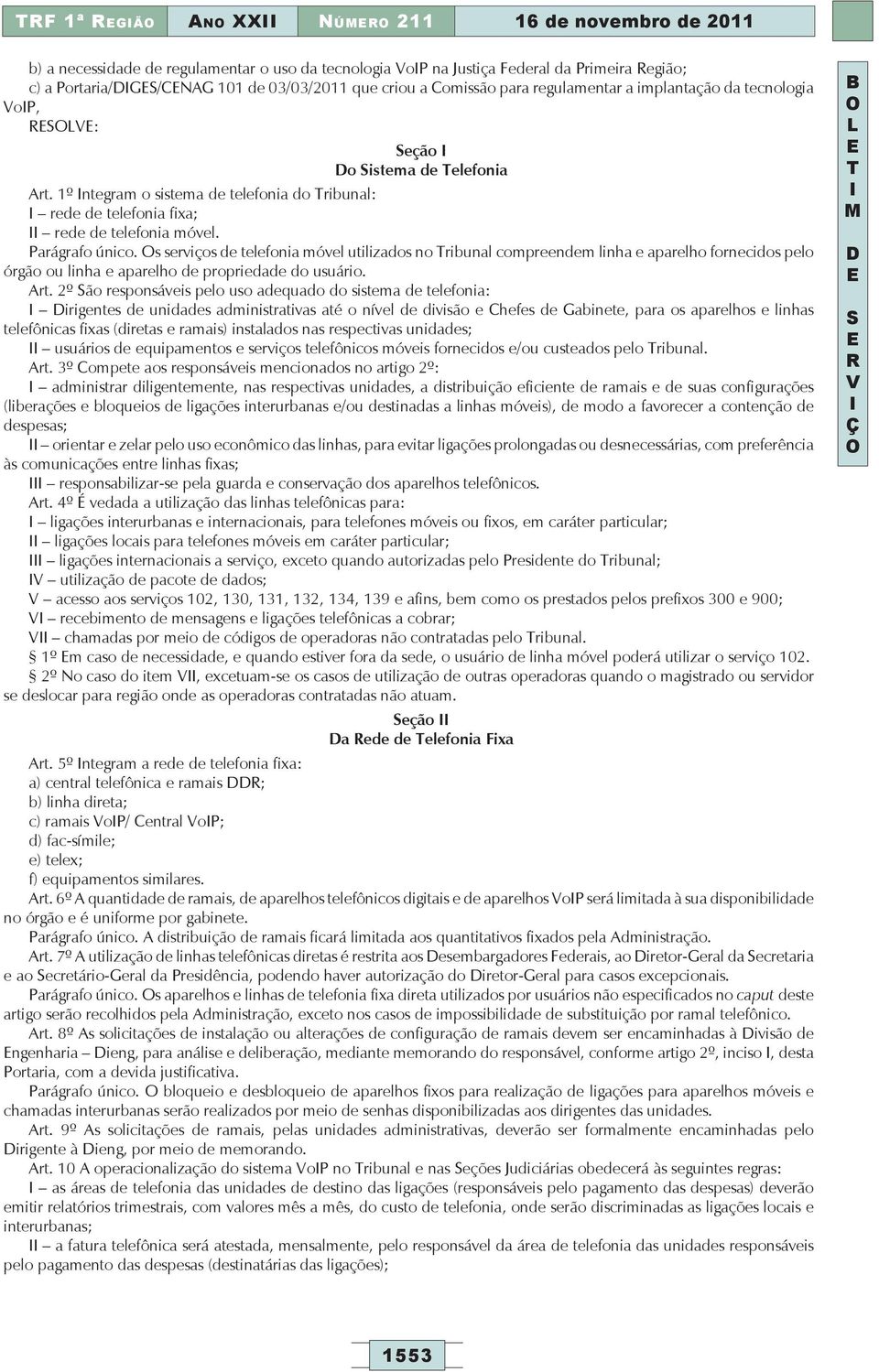 Parágrafo único. s serviços de telefonia móvel utilizados no ribunal compreendem linha e aparelho fornecidos pelo órgão ou linha e aparelho de propriedade do usuário. Art.