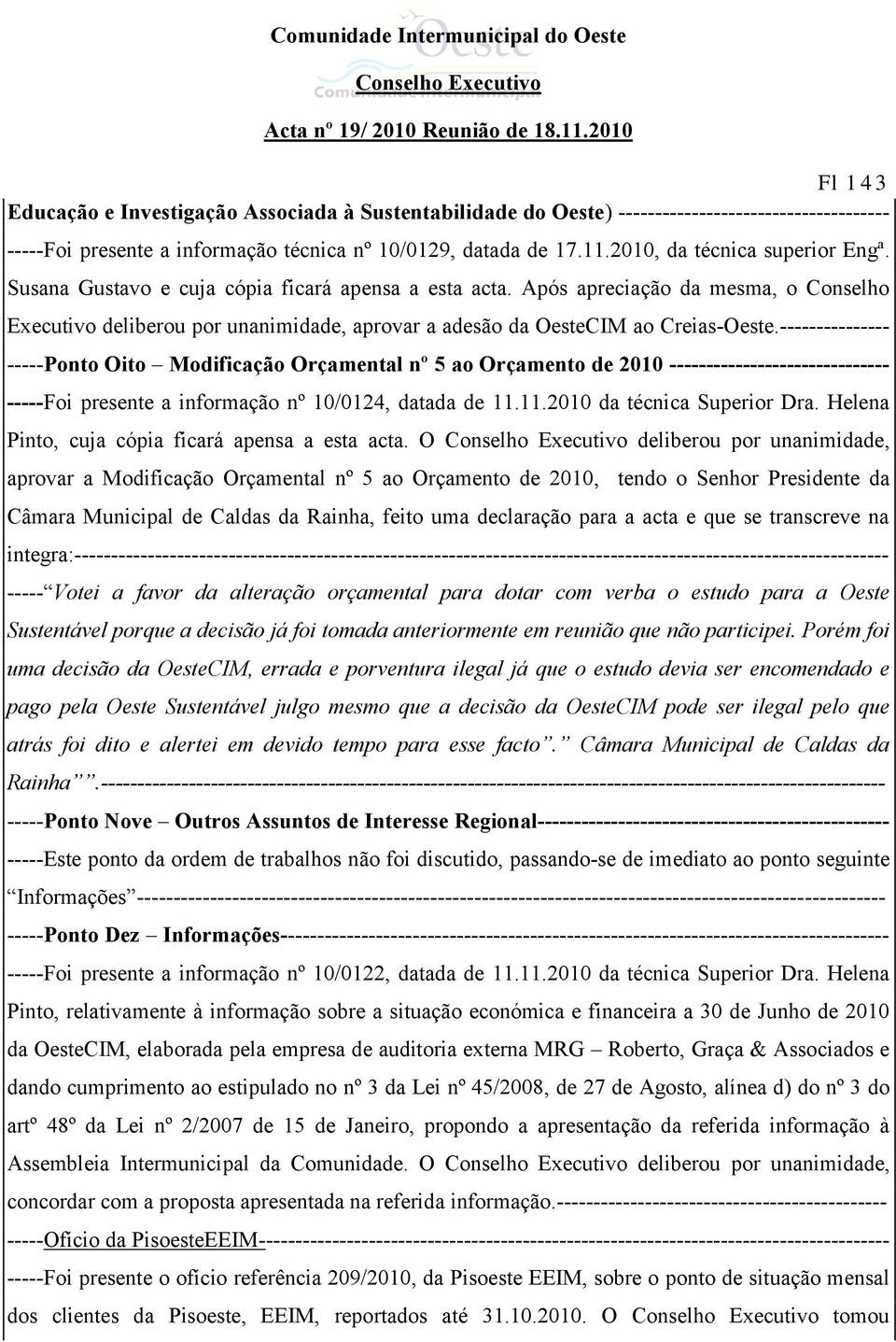 Após apreciação da mesma, o Conselho Executivo deliberou por unanimidade, aprovar a adesão da OesteCIM ao Creias-Oeste.