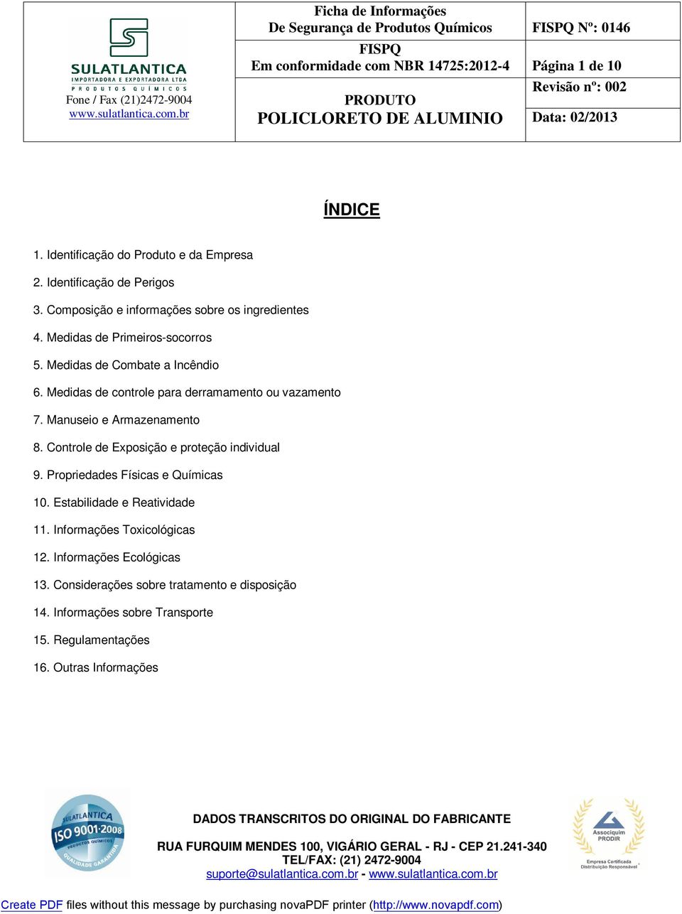 Medidas de controle para derramamento ou vazamento 7. Manuseio e Armazenamento 8. Controle de Exposição e proteção individual 9.