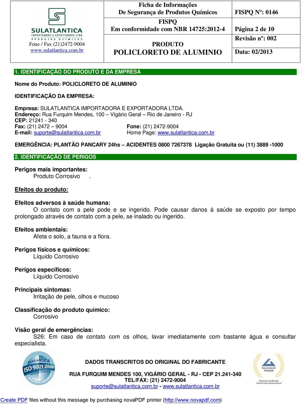 Endereço: Rua Furquim Mendes, 100 Vigário Geral Rio de Janeiro - RJ CEP: 21241-340 Fax: (21) 2472 9004 Fone: (21) 2472-9004 E-mail: suporte@sulatlantica.com.