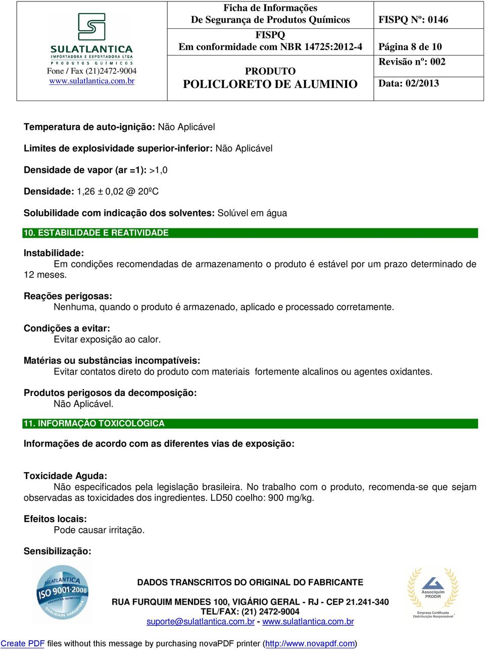 ESTABILIDADE E REATIVIDADE Instabilidade: Em condições recomendadas de armazenamento o produto é estável por um prazo determinado de 12 meses.