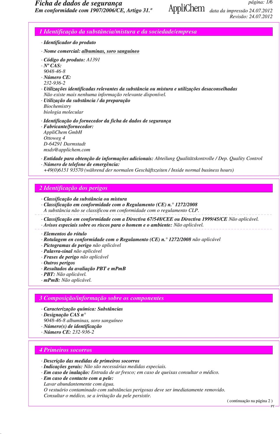 Utilização da substância / da preparação Biochemistry biologia molecular Identificação do fornecedor da ficha de dados de segurança Fabricante/fornecedor: AppliChem GmbH Ottoweg 4 D-64291 Darmstadt