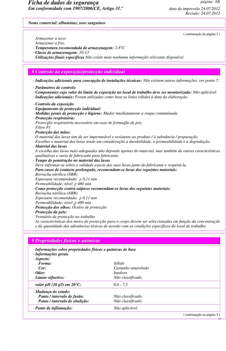 8 Controlo da exposição/protecção individual Indicações adicionais para concepção de instalações técnicas: Não existem outras informações, ver ponto 7.