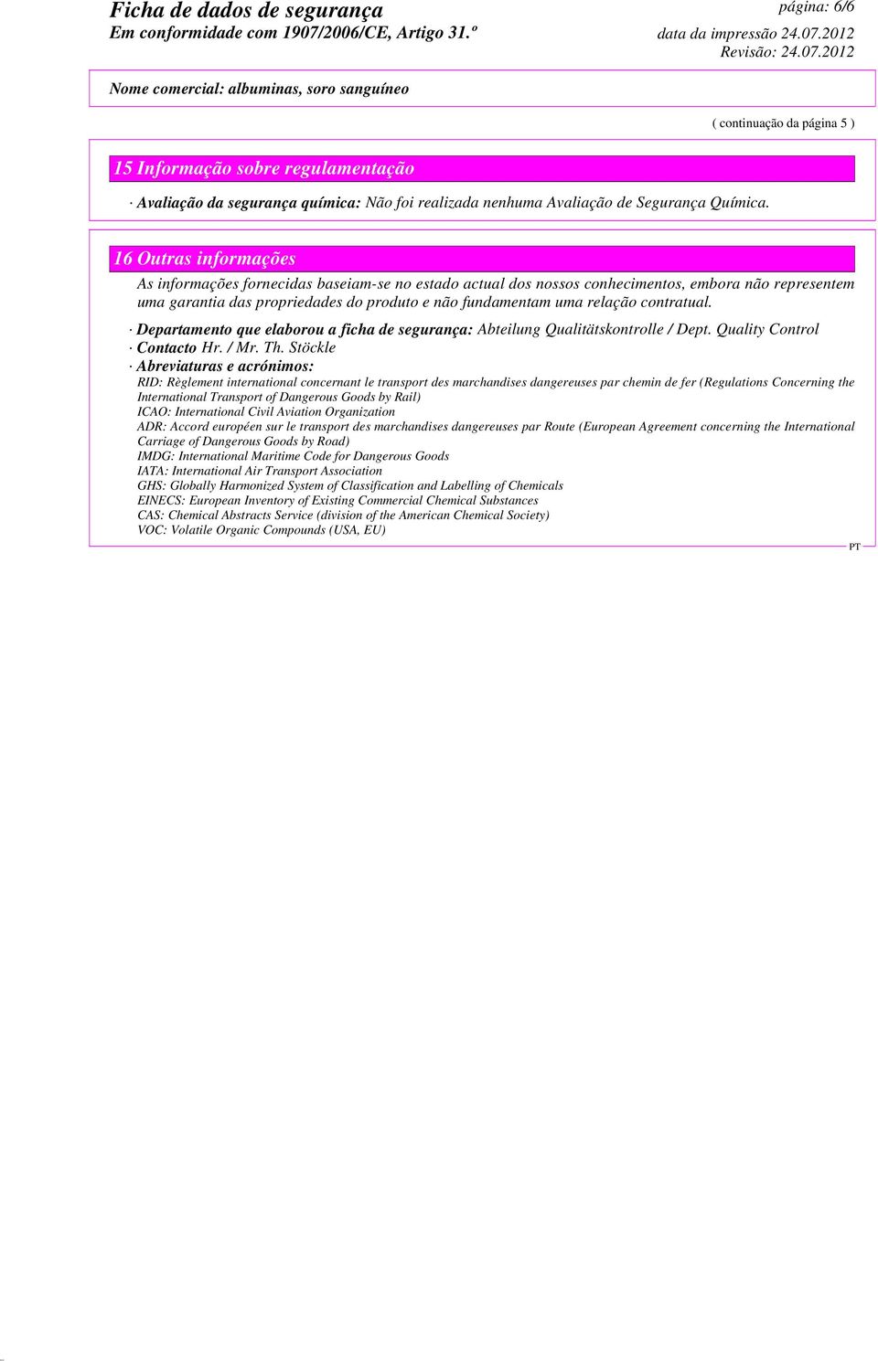 contratual. Departamento que elaborou a ficha de segurança: Abteilung Qualitätskontrolle / Dept. Quality Control Contacto Hr. / Mr. Th.