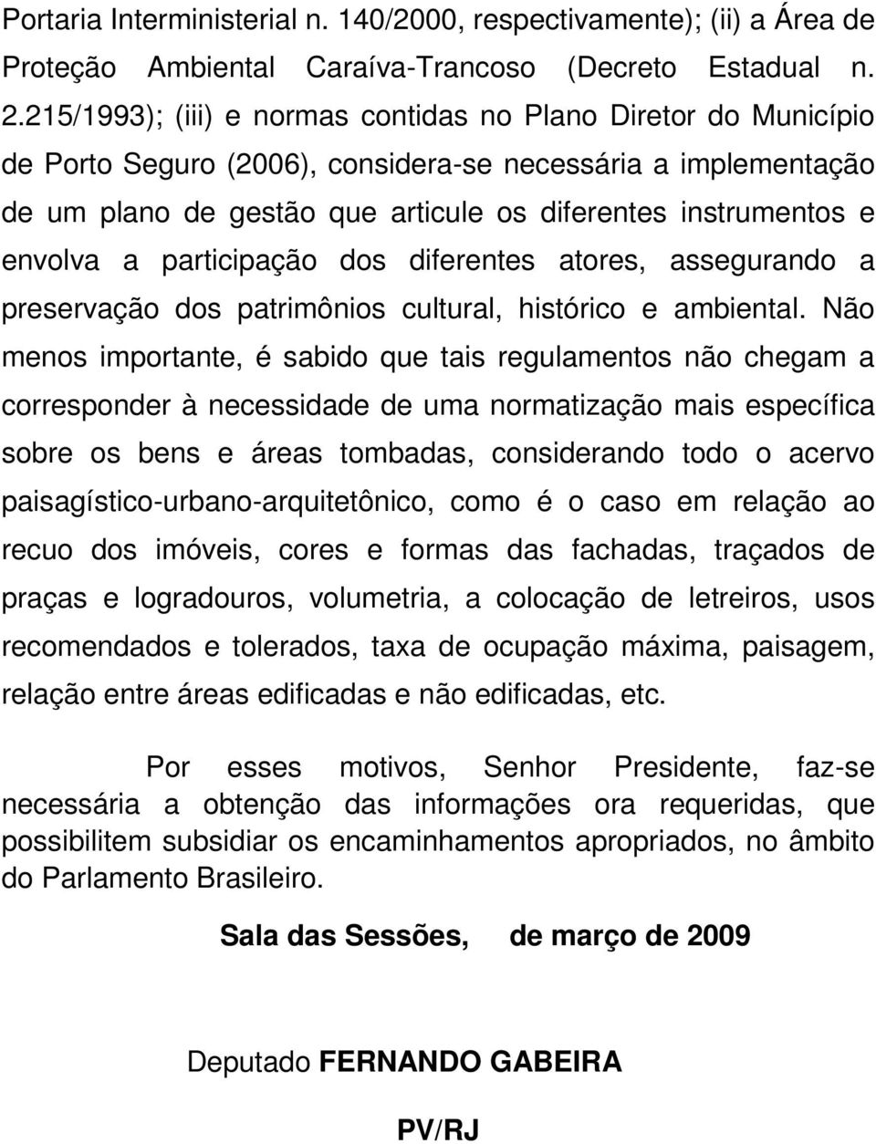 envolva a participação dos diferentes atores, assegurando a preservação dos patrimônios cultural, histórico e ambiental.