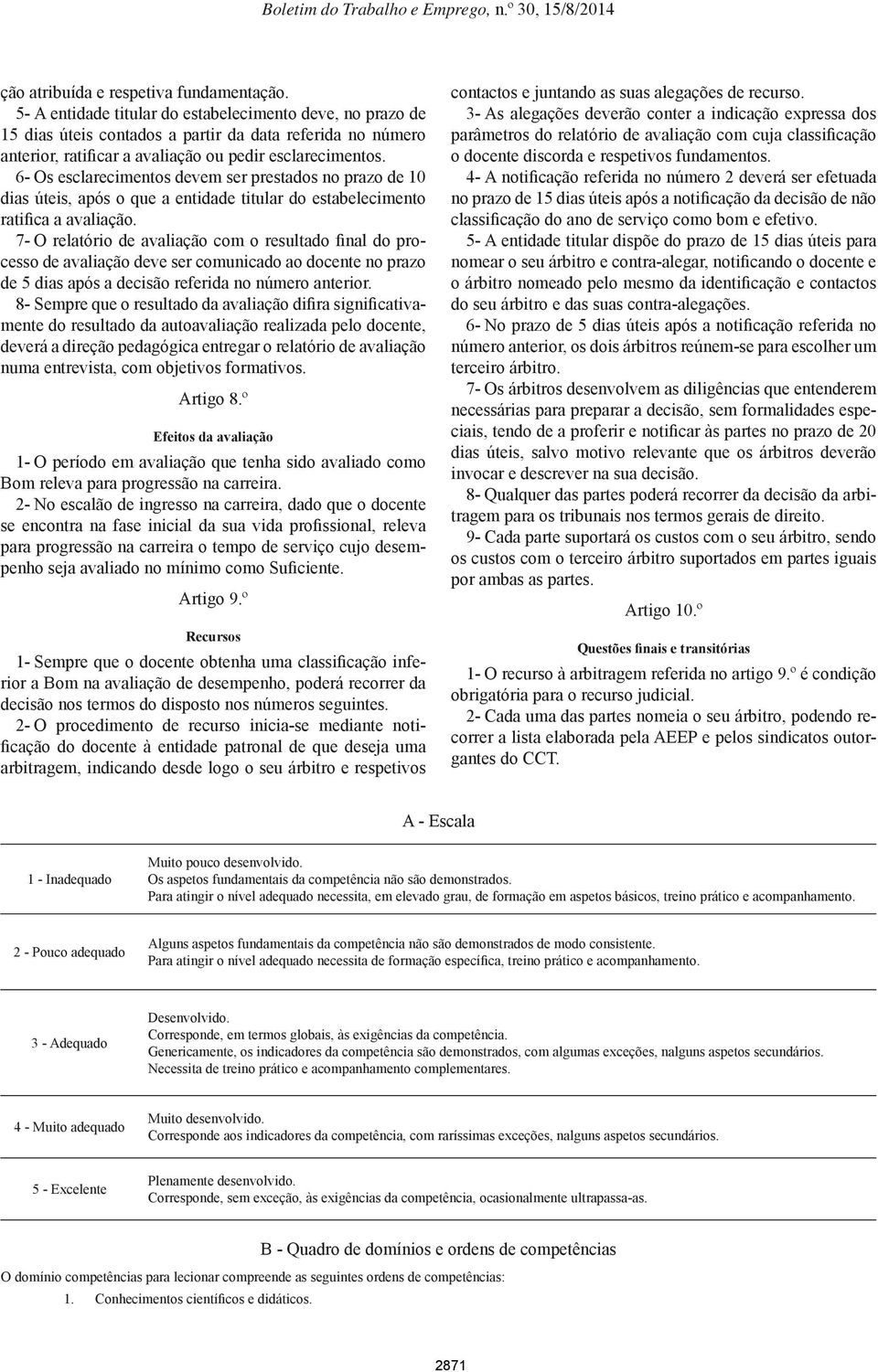 6- Os esclarecimentos devem ser prestados no prazo de 10 dias úteis, após o que a entidade titular do estabelecimento ratifica a avaliação.