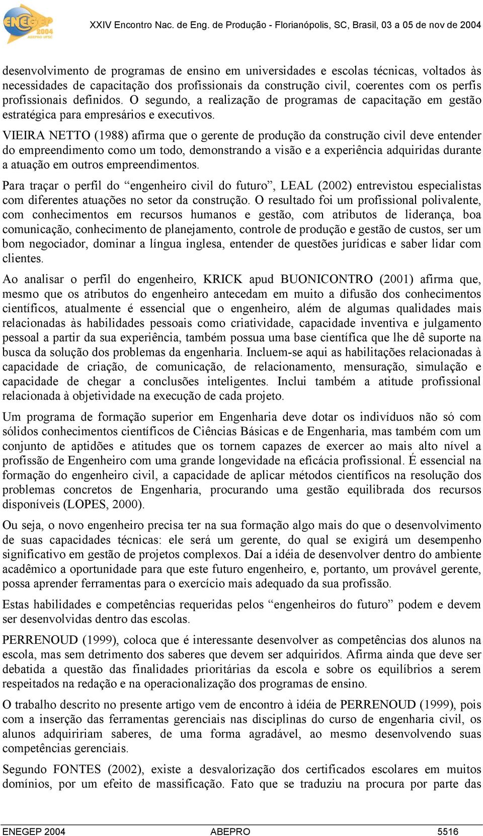 VIEIRA NETTO (1988) afirma que o gerente de produção da construção civil deve entender do empreendimento como um todo, demonstrando a visão e a experiência adquiridas durante a atuação em outros