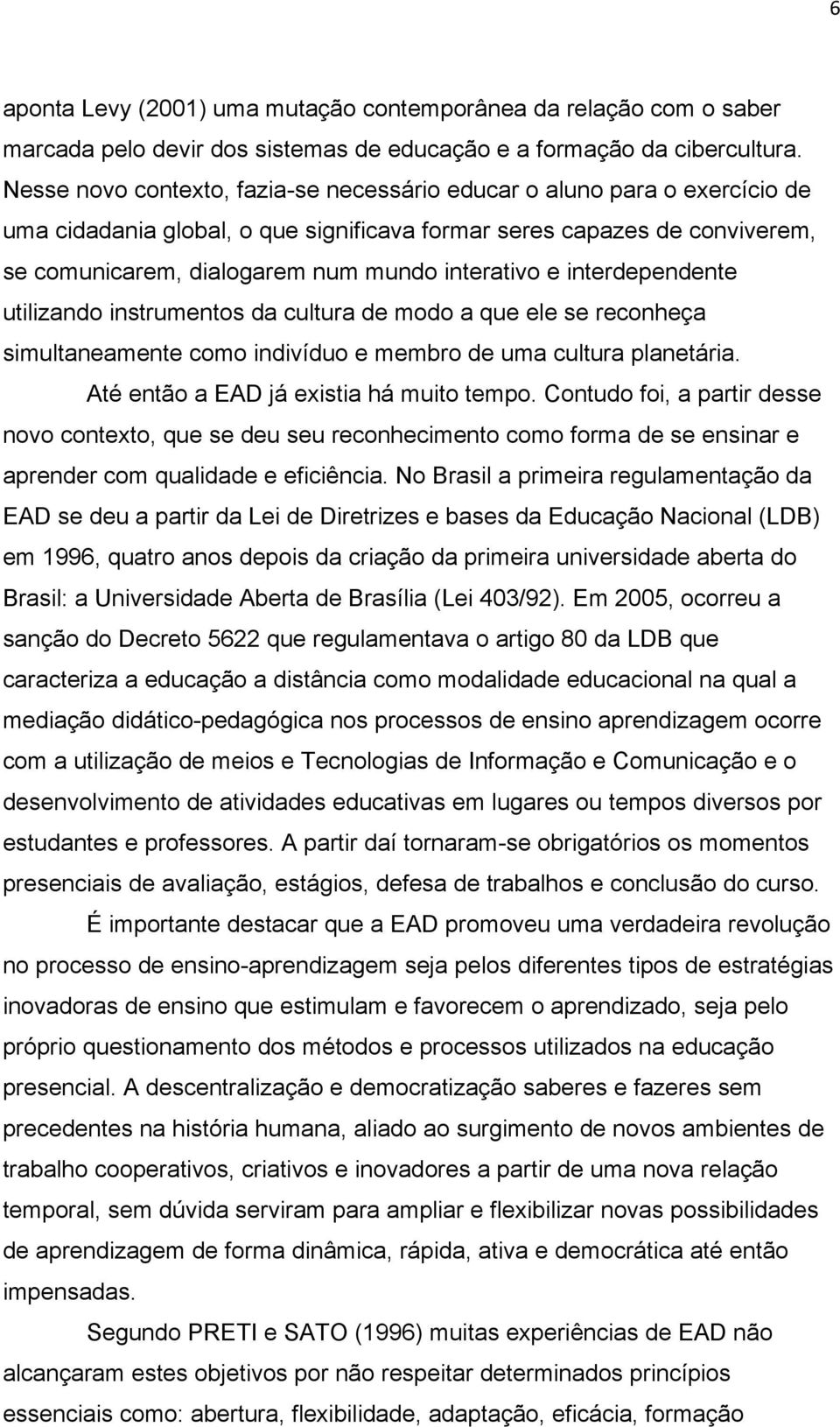 e interdependente utilizando instrumentos da cultura de modo a que ele se reconheça simultaneamente como indivíduo e membro de uma cultura planetária. Até então a EAD já existia há muito tempo.