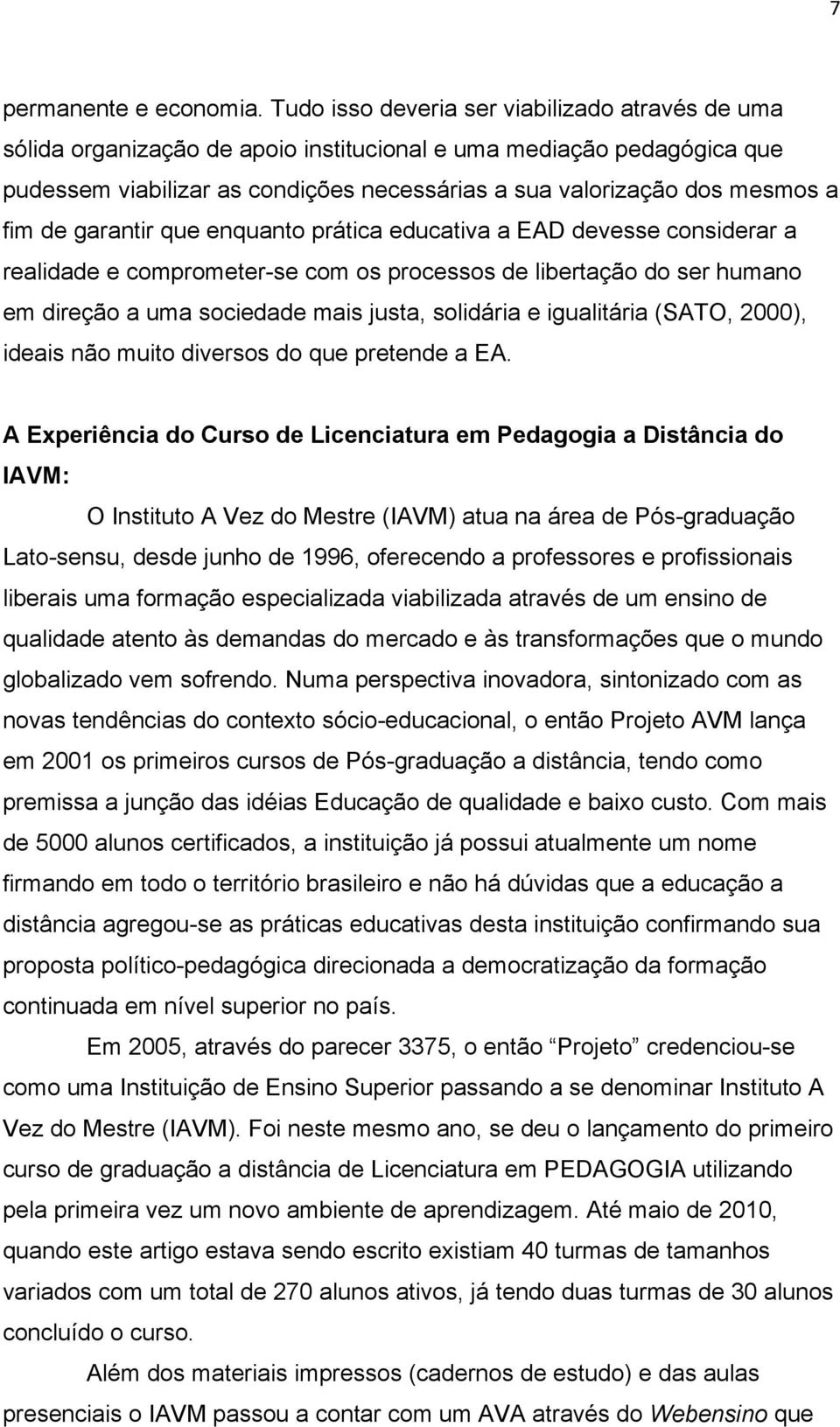 fim de garantir que enquanto prática educativa a EAD devesse considerar a realidade e comprometer-se com os processos de libertação do ser humano em direção a uma sociedade mais justa, solidária e