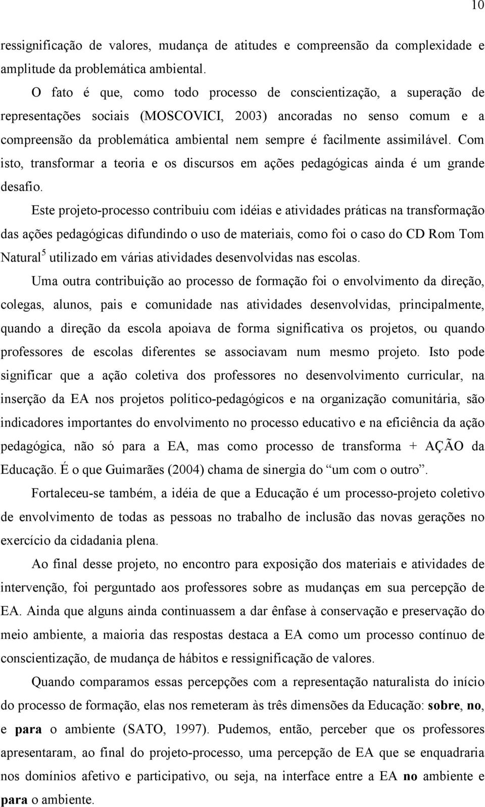 assimilável. Com isto, transformar a teoria e os discursos em ações pedagógicas ainda é um grande desafio.