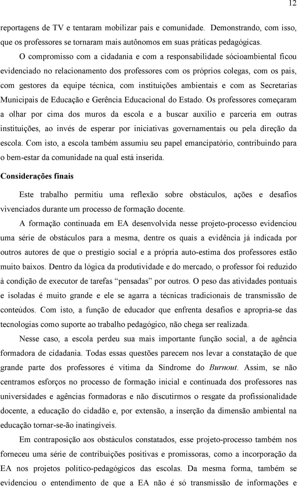 instituições ambientais e com as Secretarias Municipais de Educação e Gerência Educacional do Estado.