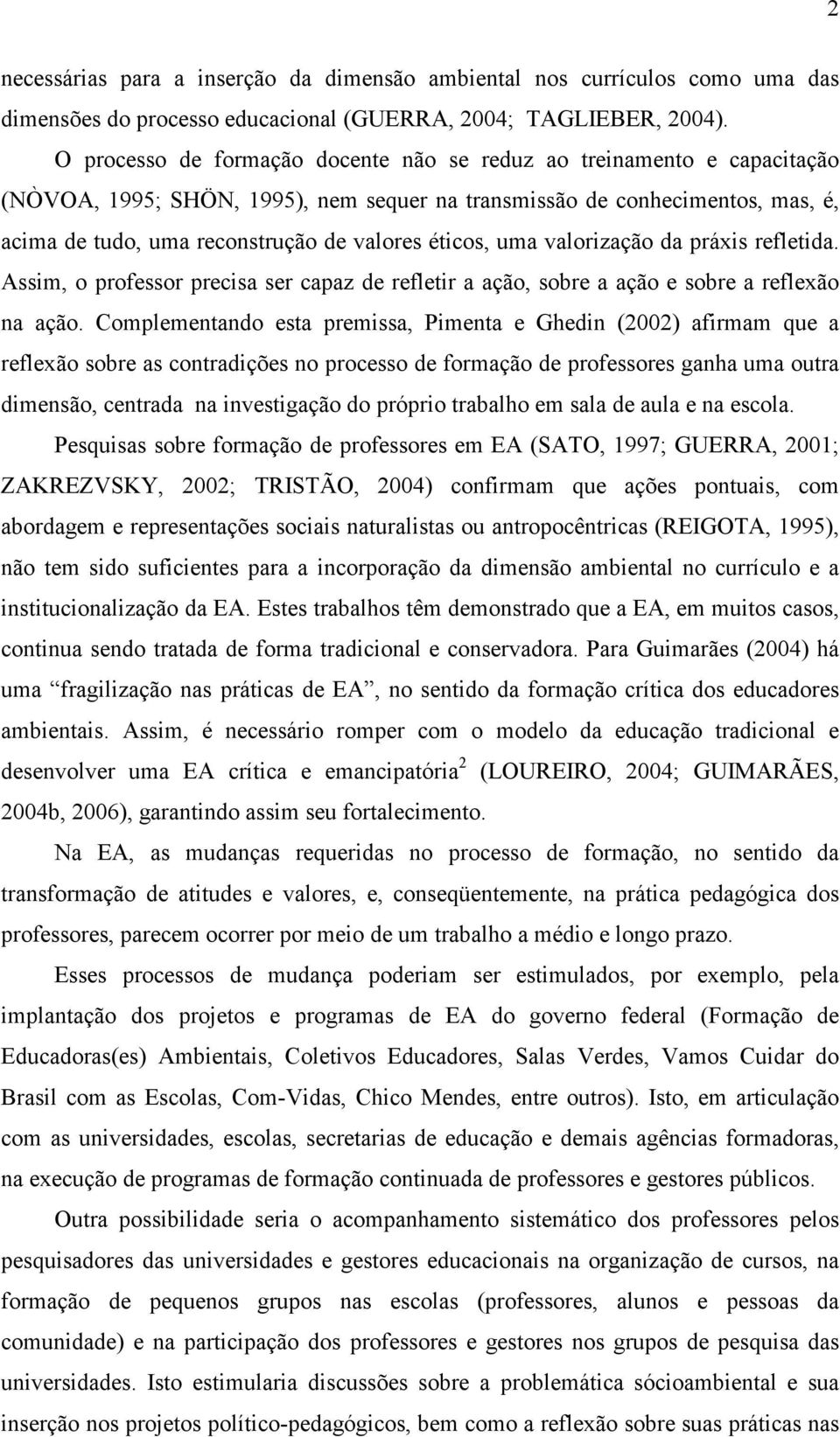 éticos, uma valorização da práxis refletida. Assim, o professor precisa ser capaz de refletir a ação, sobre a ação e sobre a reflexão na ação.