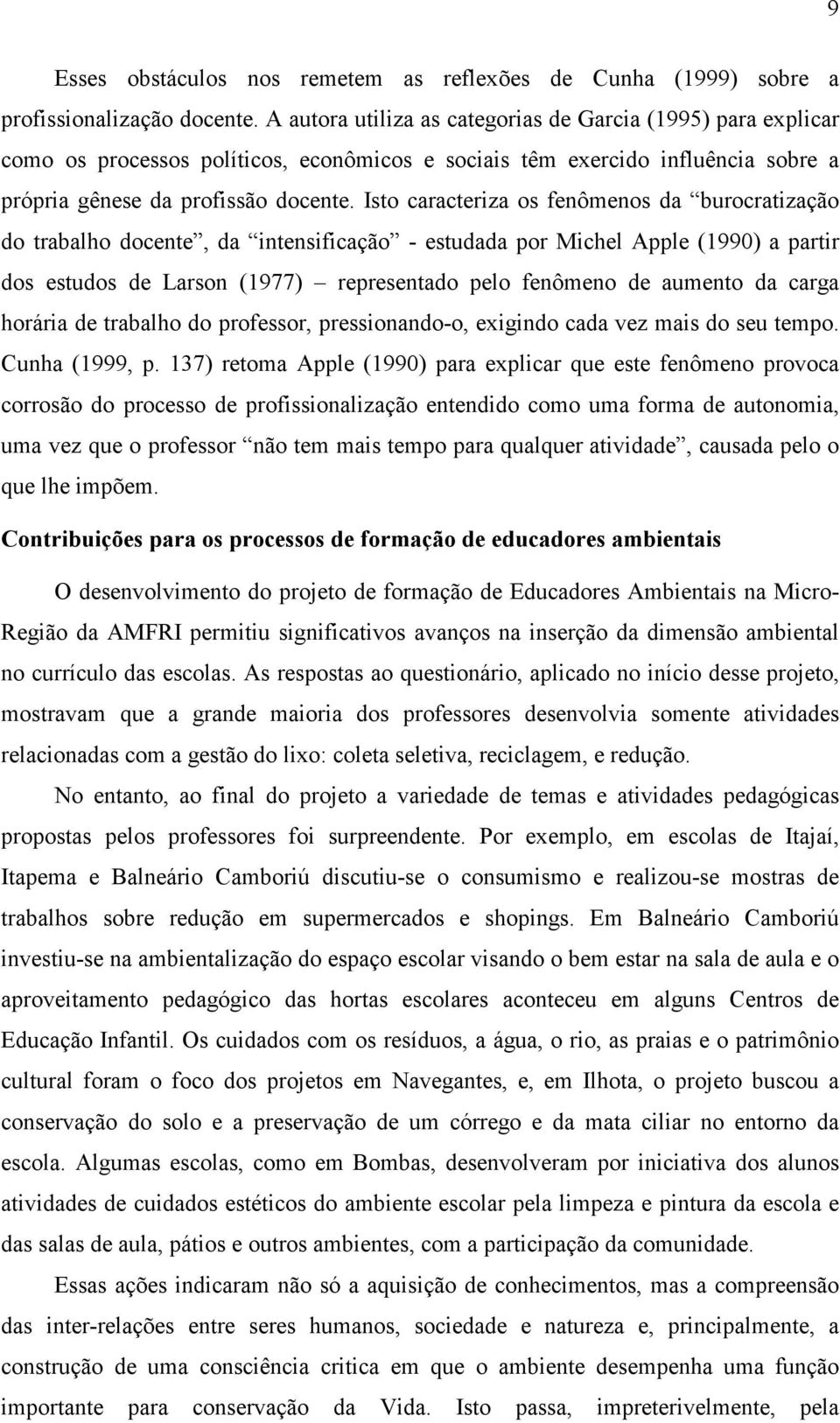 Isto caracteriza os fenômenos da burocratização do trabalho docente, da intensificação - estudada por Michel Apple (1990) a partir dos estudos de Larson (1977) representado pelo fenômeno de aumento