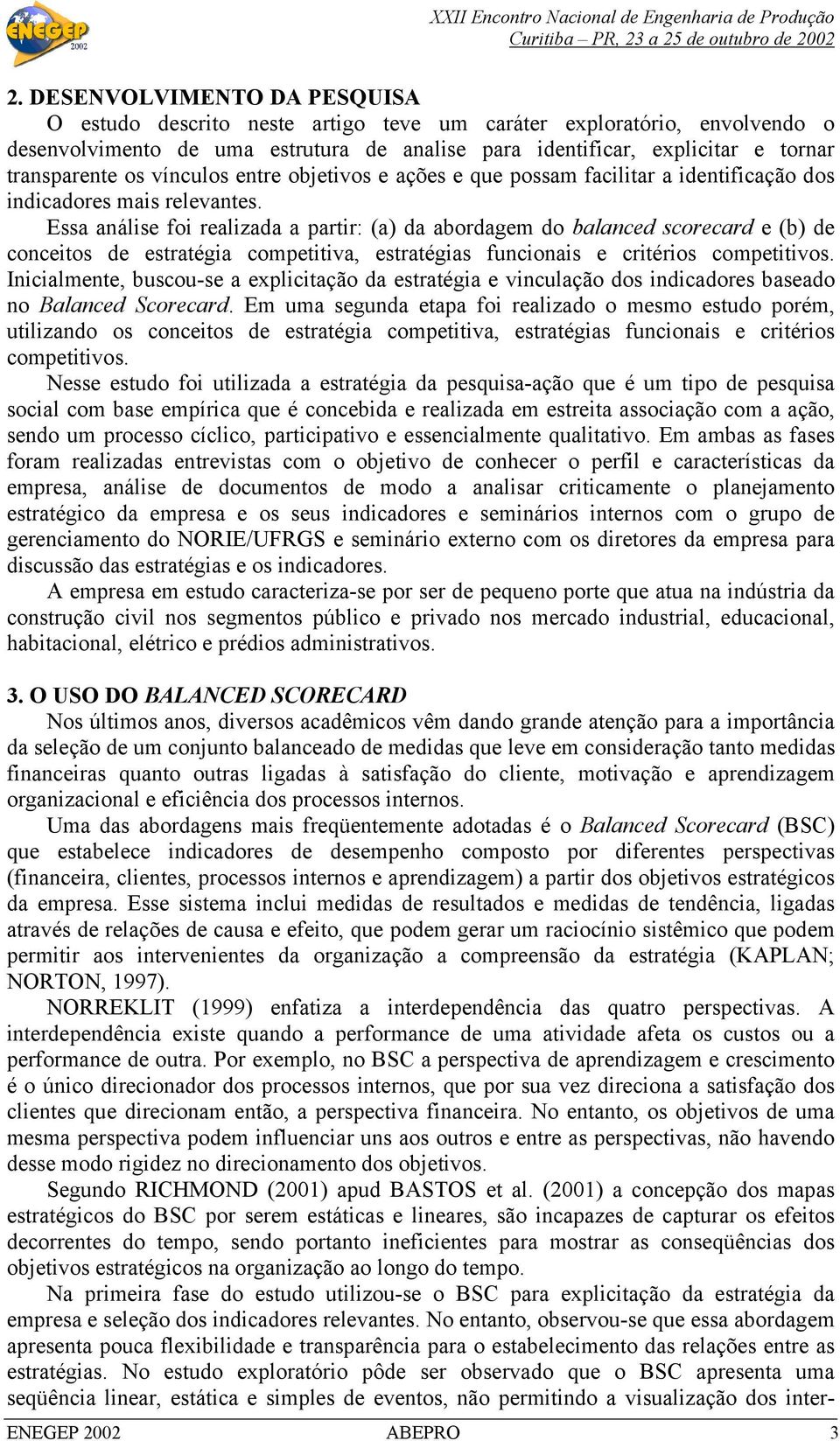 Essa análise foi realizada a partir: (a) da abordagem do balanced scorecard e (b) de conceitos de estratégia competitiva, estratégias funcionais e critérios competitivos.