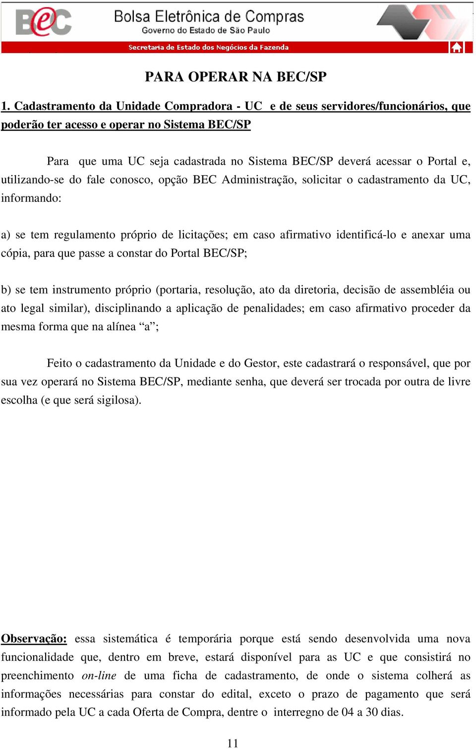 e, utilizando-se do fale conosco, opção BEC Administração, solicitar o cadastramento da UC, informando: a) se tem regulamento próprio de licitações; em caso afirmativo identificá-lo e anexar uma