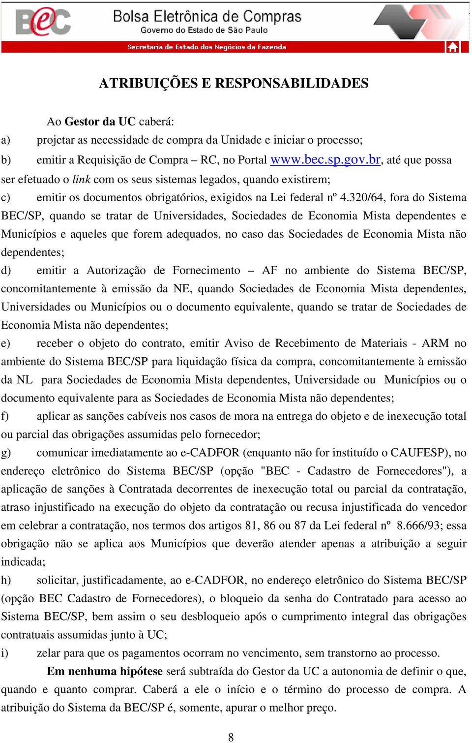 320/64, fora do Sistema BEC/SP, quando se tratar de Universidades, Sociedades de Economia Mista dependentes e Municípios e aqueles que forem adequados, no caso das Sociedades de Economia Mista não