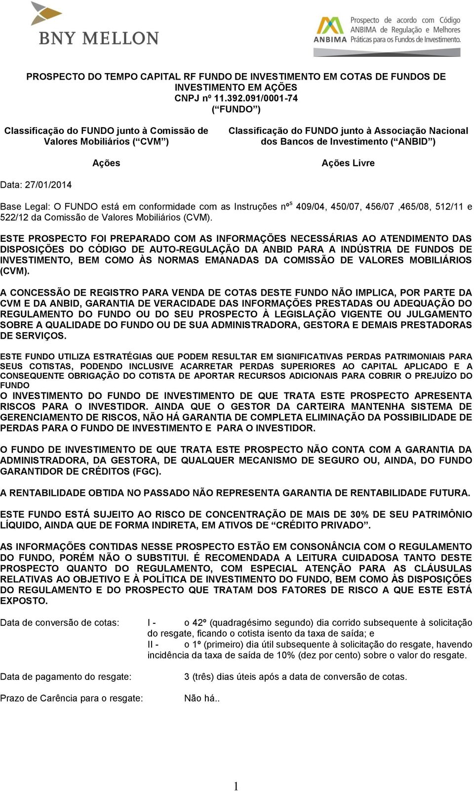 Data: 27/01/2014 Base Legal: O FUNDO está em conformidade com as Instruções nº s 409/04, 450/07, 456/07,465/08, 512/11 e 522/12 da Comissão de Valores Mobiliários (CVM).