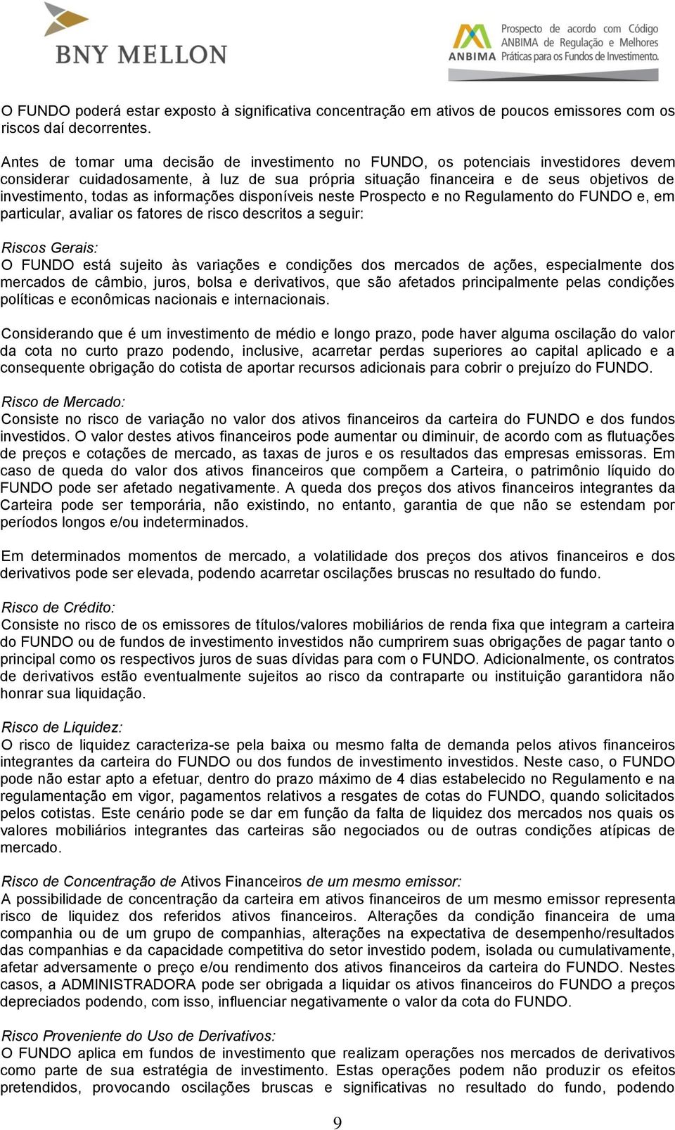 informações disponíveis neste Prospecto e no Regulamento do FUNDO e, em particular, avaliar os fatores de risco descritos a seguir: Riscos Gerais: O FUNDO está sujeito às variações e condições dos