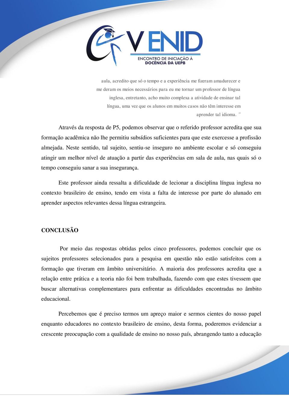 Através da resposta de P5, podemos observar que o referido professor acredita que sua formação acadêmica não lhe permitiu subsídios suficientes para que este exercesse a profissão almejada.