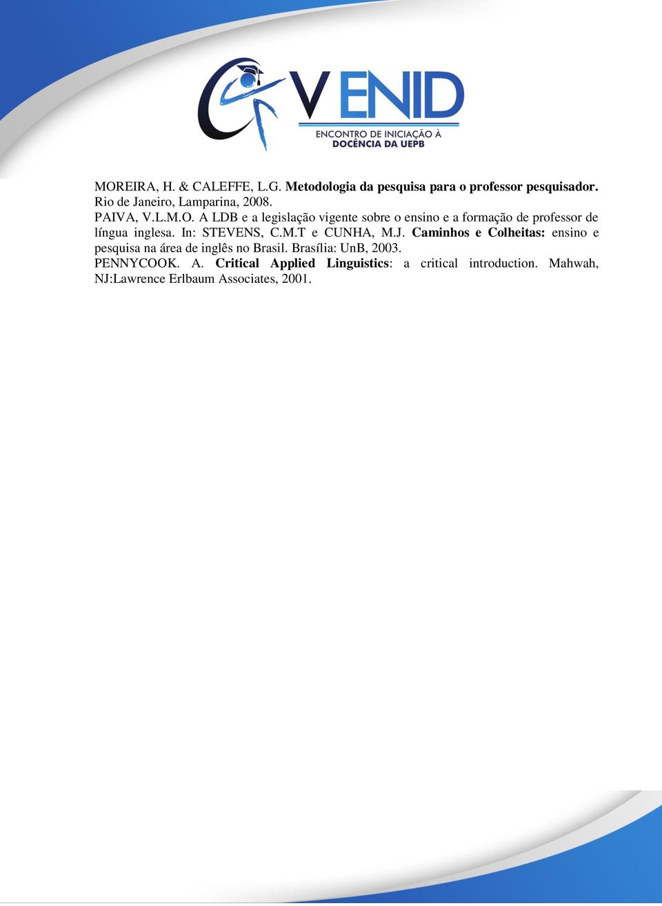 In: STEVENS, C.M.T e CUNHA, M.J. Caminhos e Colheitas: ensino e pesquisa na área de inglês no Brasil.