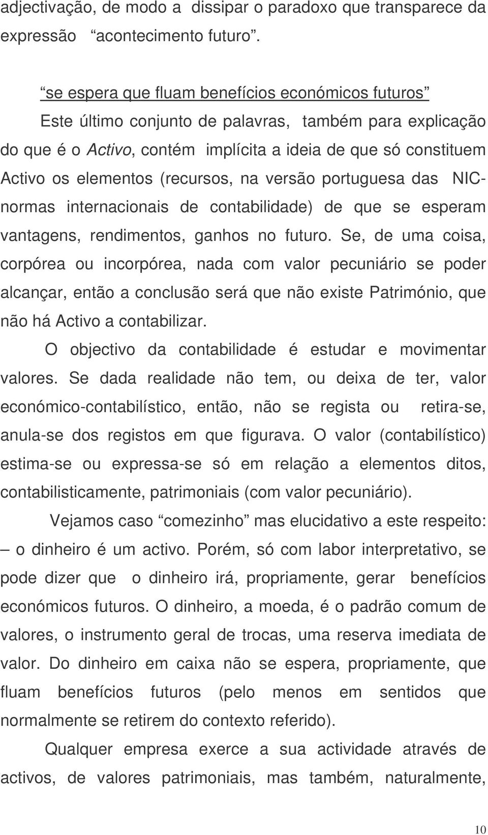 (recursos, na versão portuguesa das NICnormas internacionais de contabilidade) de que se esperam vantagens, rendimentos, ganhos no futuro.