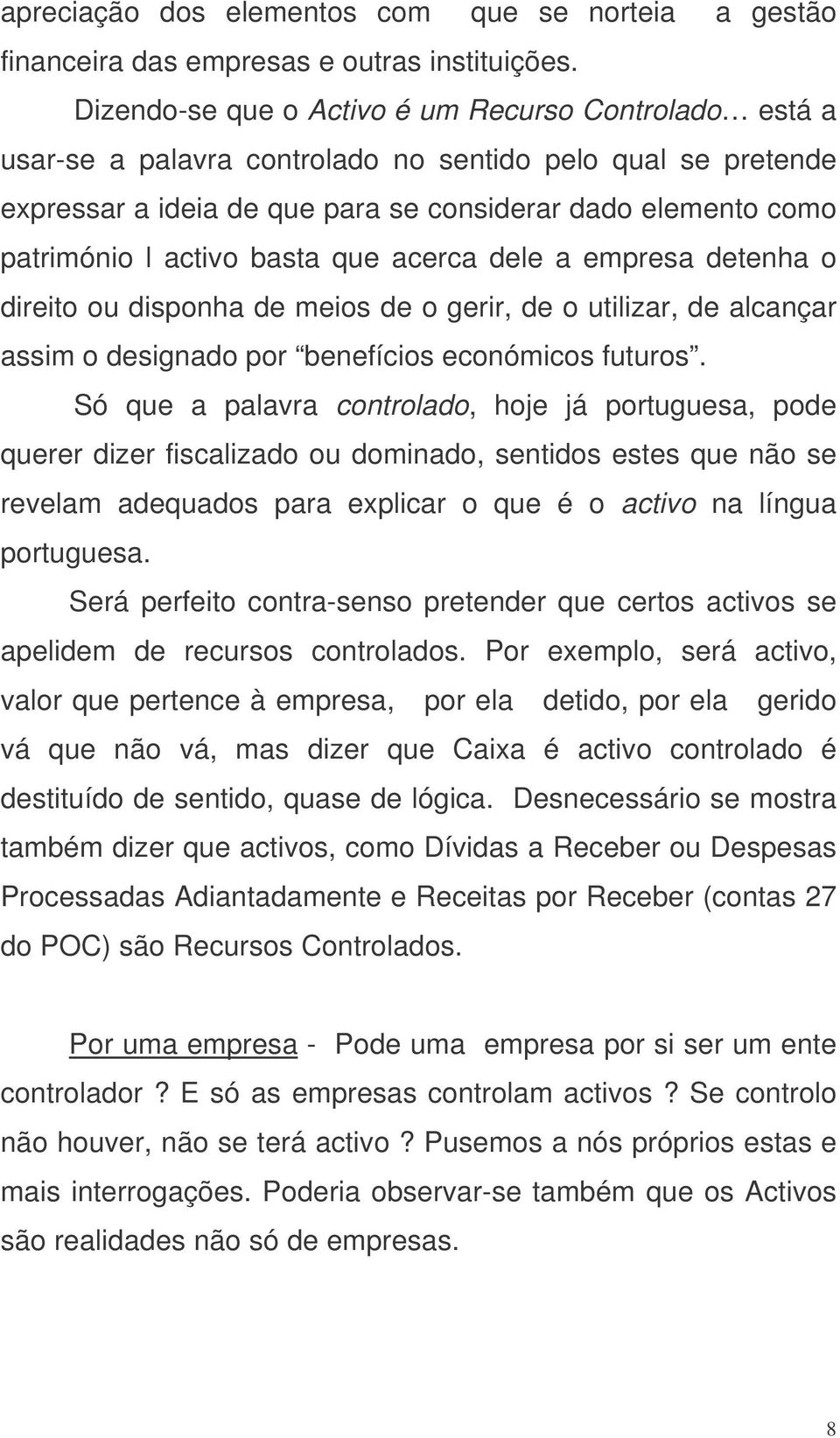 basta que acerca dele a empresa detenha o direito ou disponha de meios de o gerir, de o utilizar, de alcançar assim o designado por benefícios económicos futuros.