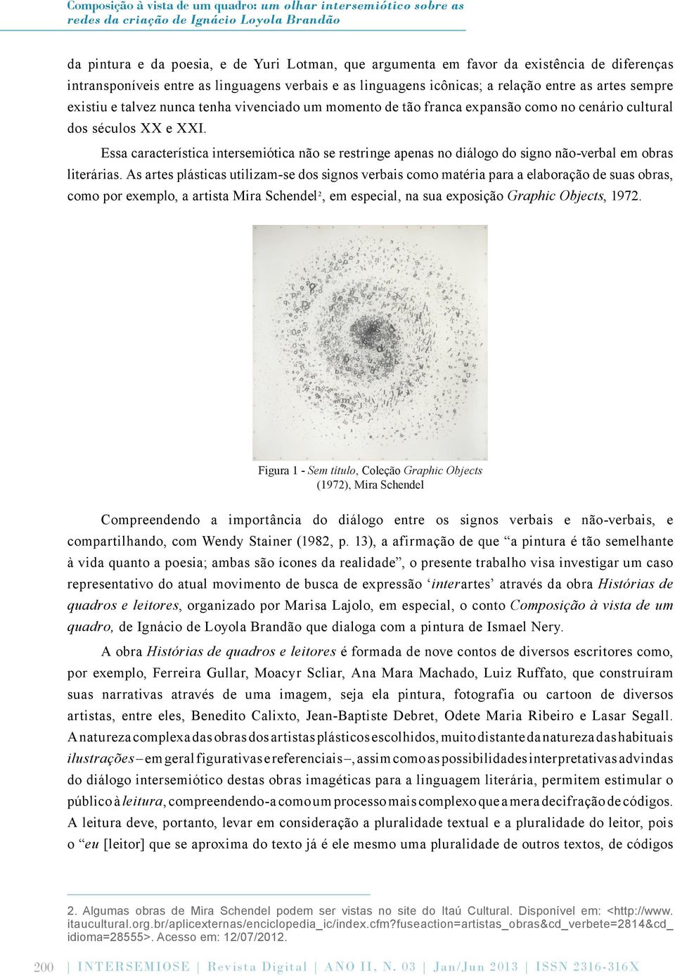 cenário cultural dos séculos XX e XXI. Essa característica intersemiótica não se restringe apenas no diálogo do signo não-verbal em obras literárias.