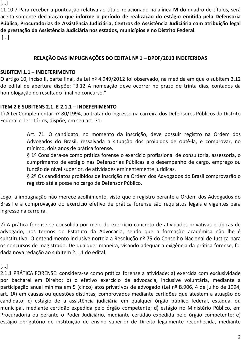 Pública, Procuradorias de Assistência Judiciária, Centros de Assistência Judiciária com atribuição legal de prestação da Assistência Judiciária nos estados, municípios e no Distrito Federal.