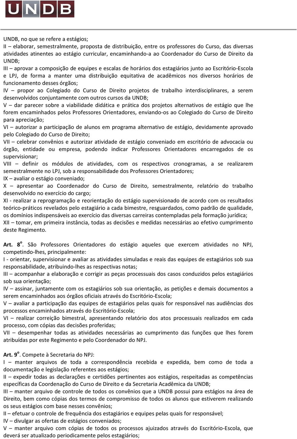 acadêmicos nos diversos horários de funcionamento desses órgãos; IV propor ao Colegiado do Curso de Direito projetos de trabalho interdisciplinares, a serem desenvolvidos conjuntamente com outros