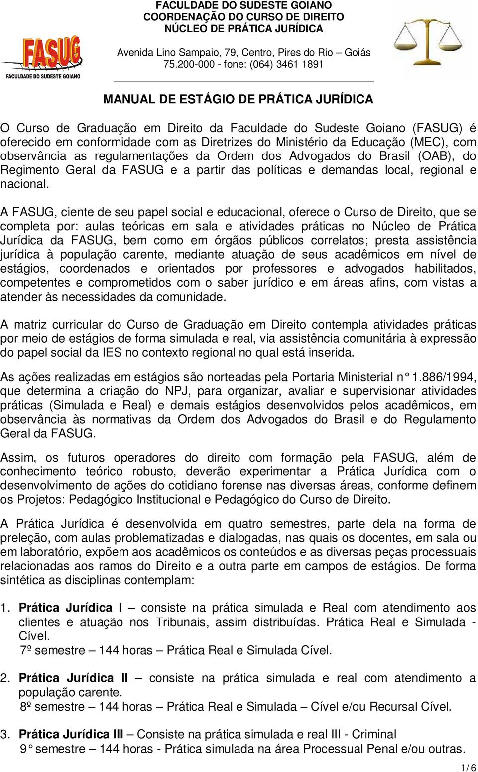 A FASUG, ciente de seu papel social e educacional, oferece o Curso de Direito, que se completa por: aulas teóricas em sala e atividades práticas no Núcleo de Prática Jurídica da FASUG, bem como em