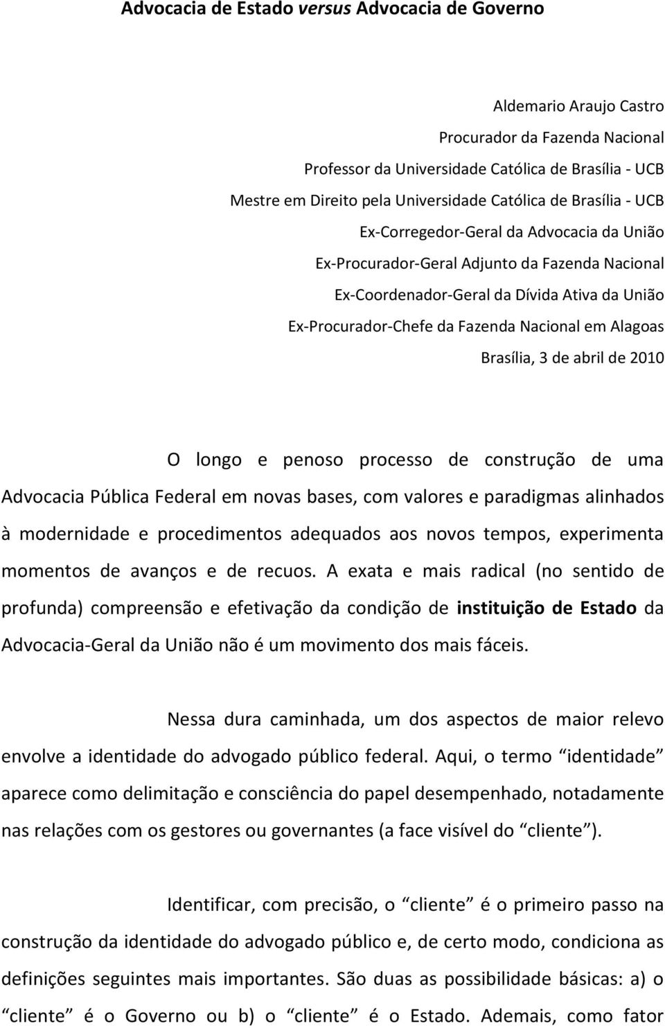 Nacional em Alagoas Brasília, 3 de abril de 2010 O longo e penoso processo de construção de uma Advocacia Pública Federal em novas bases, com valores e paradigmas alinhados à modernidade e