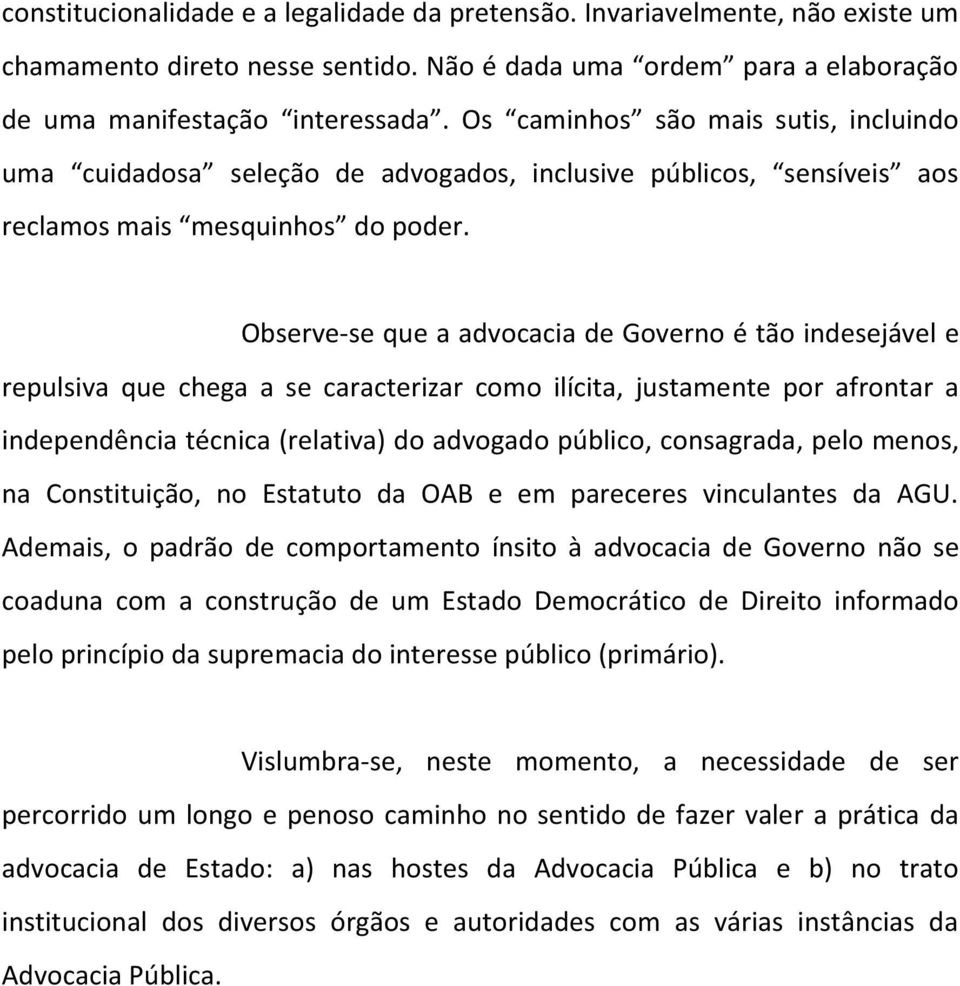 Observe-se que a advocacia de Governo é tão indesejável e repulsiva que chega a se caracterizar como ilícita, justamente por afrontar a independência técnica (relativa) do advogado público,