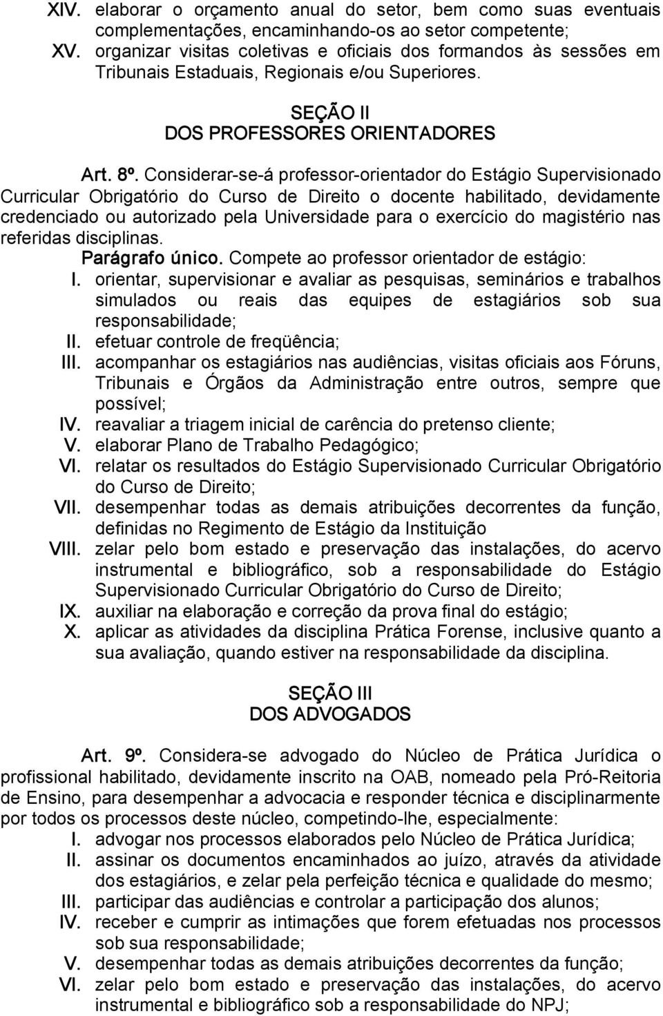 Considerar se á professor orientador do Estágio Supervisionado Curricular Obrigatório do Curso de Direito o docente habilitado, devidamente credenciado ou autorizado pela Universidade para o