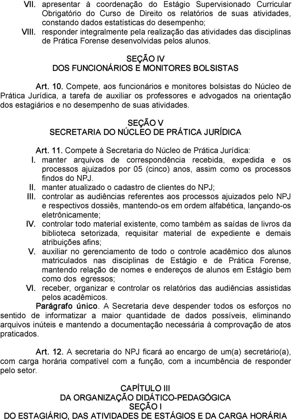 Compete, aos funcionários e monitores bolsistas do Núcleo de Prática Jurídica, a tarefa de auxiliar os professores e advogados na orientação dos estagiários e no desempenho de suas atividades.