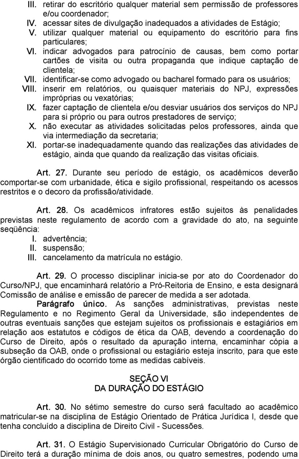 indicar advogados para patrocínio de causas, bem como portar cartões de visita ou outra propaganda que indique captação de clientela; VII.