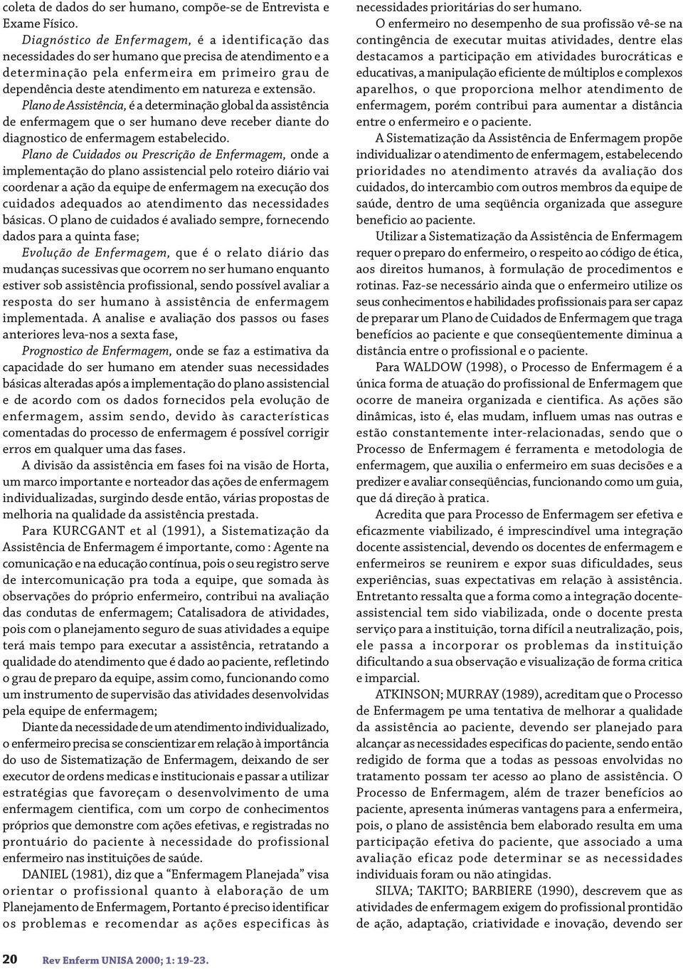 extensão. Plano de Assistência, é a determinação global da assistência de enfermagem que o ser humano deve receber diante do diagnostico de enfermagem estabelecido.