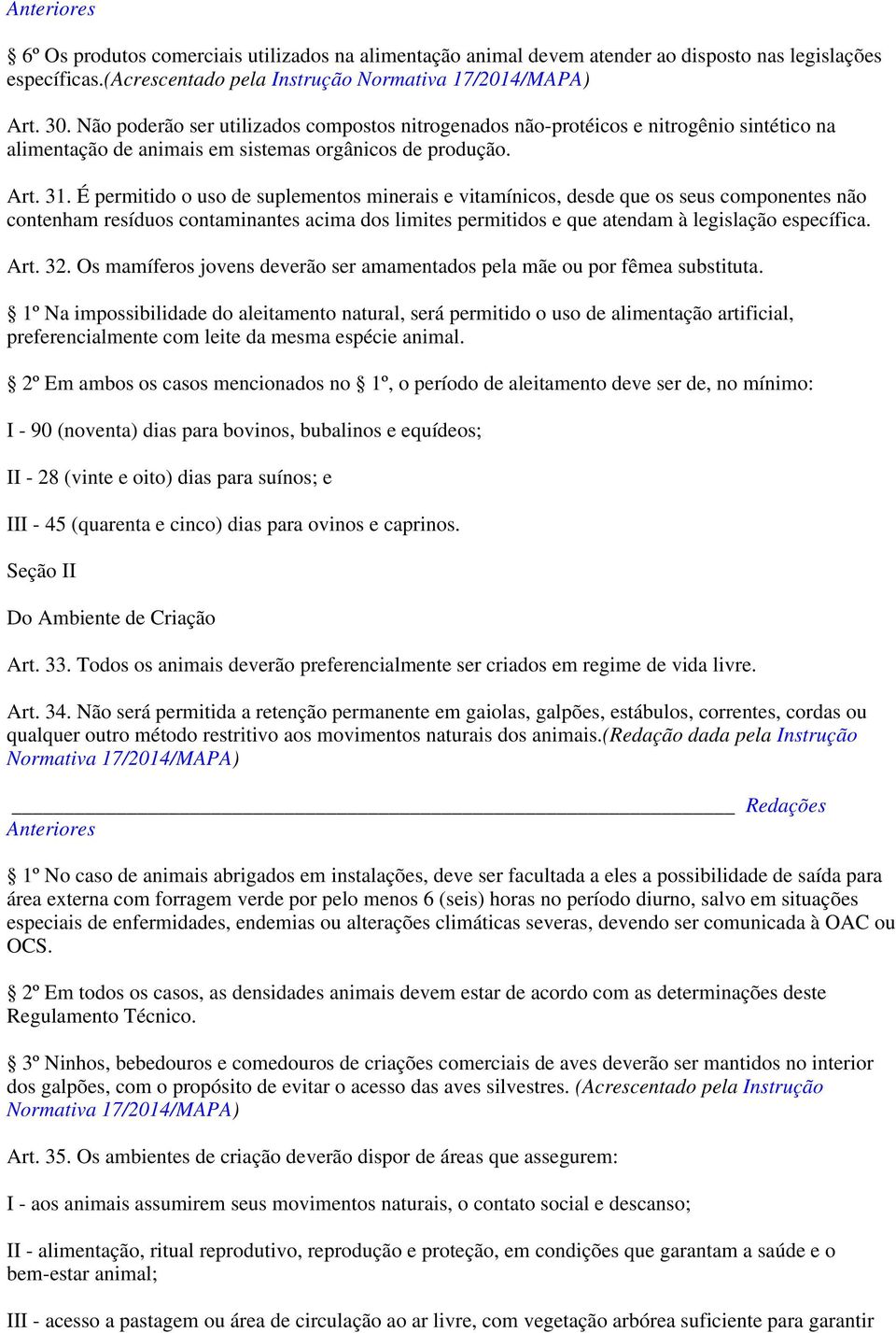 É permitido o uso de suplementos minerais e vitamínicos, desde que os seus componentes não contenham resíduos contaminantes acima dos limites permitidos e que atendam à legislação específica. Art. 32.