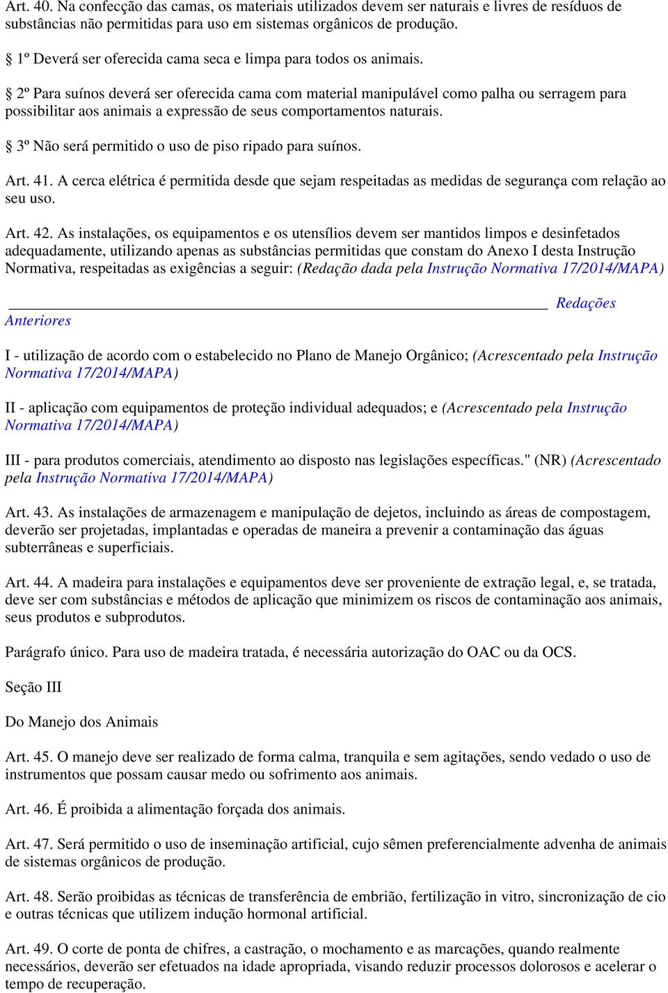 2º Para suínos deverá ser oferecida cama com material manipulável como palha ou serragem para possibilitar aos animais a expressão de seus comportamentos naturais.