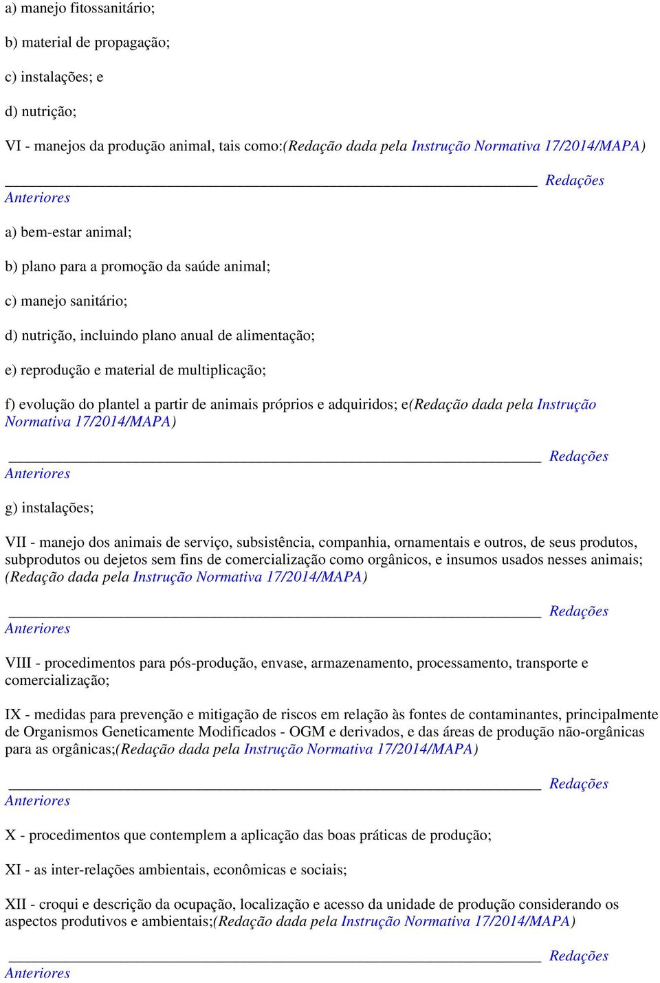 animais próprios e adquiridos; e(redação dada pela Instrução Normativa 17/2014/MAPA) g) instalações; VII - manejo dos animais de serviço, subsistência, companhia, ornamentais e outros, de seus