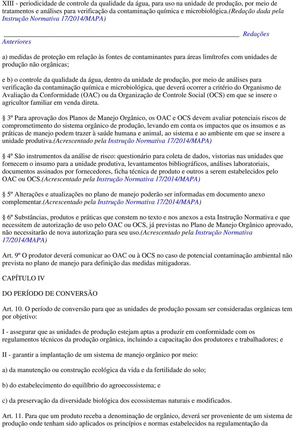 qualidade da água, dentro da unidade de produção, por meio de análises para verificação da contaminação química e microbiológica, que deverá ocorrer a critério do Organismo de Avaliação da