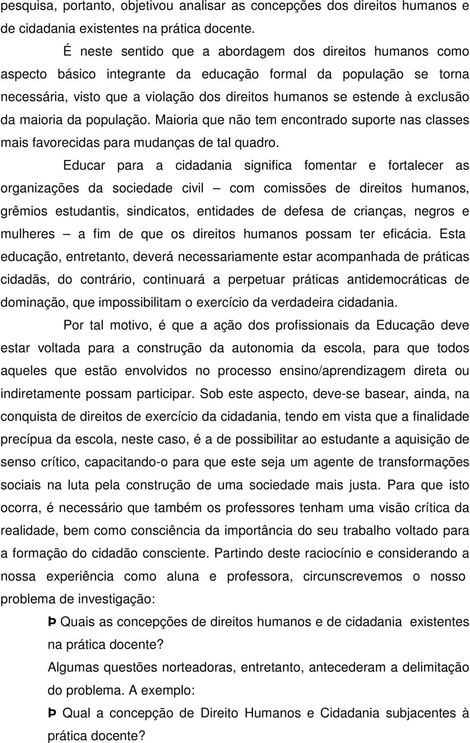 exclusão da maioria da população. Maioria que não tem encontrado suporte nas classes mais favorecidas para mudanças de tal quadro.