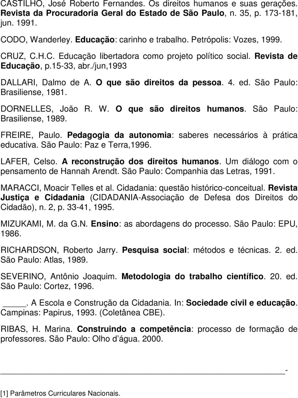 O que são direitos da pessoa. 4. ed. São Paulo: Brasiliense, 1981. DORNELLES, João R. W. O que são direitos humanos. São Paulo: Brasiliense, 1989. FREIRE, Paulo.