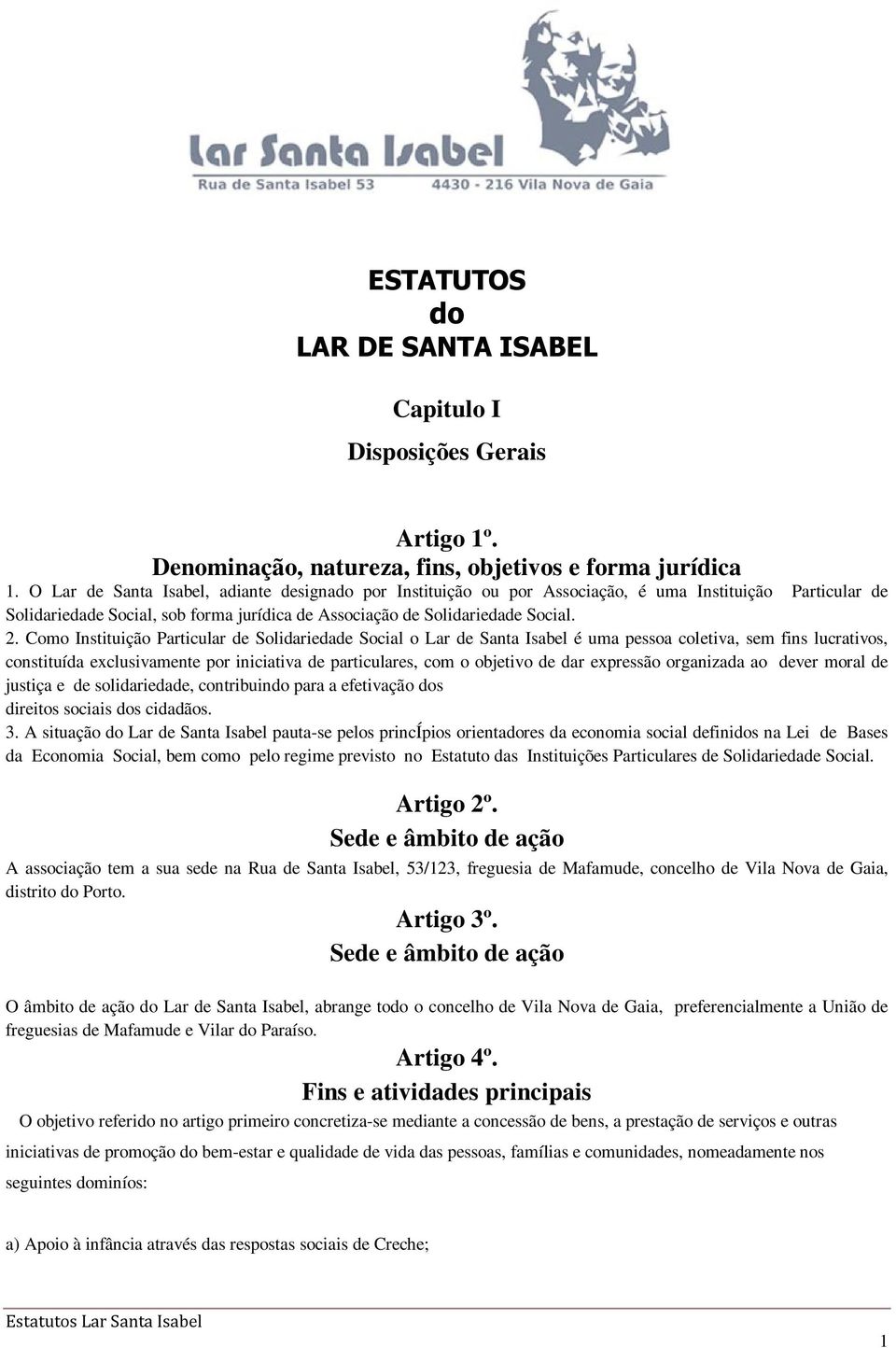 Como Instituição Particular de Solidariedade Social o Lar de Santa Isabel é uma pessoa coletiva, sem fins lucrativos, constituída exclusivamente por iniciativa de particulares, com o objetivo de dar