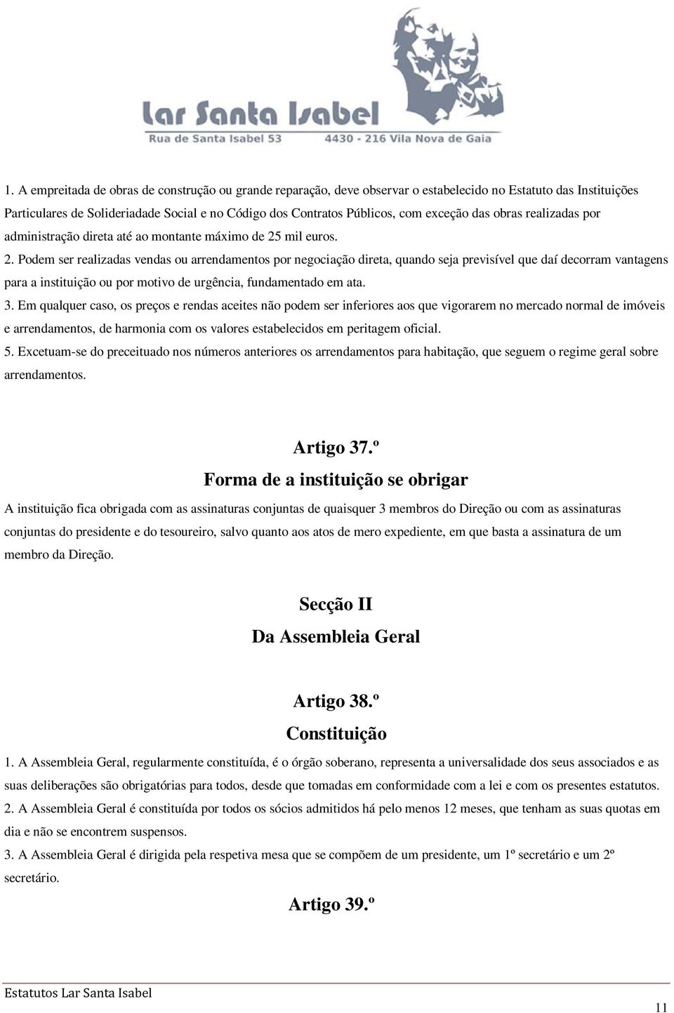 mil euros. 2. Podem ser realizadas vendas ou arrendamentos por negociação direta, quando seja previsível que daí decorram vantagens para a instituição ou por motivo de urgência, fundamentado em ata.