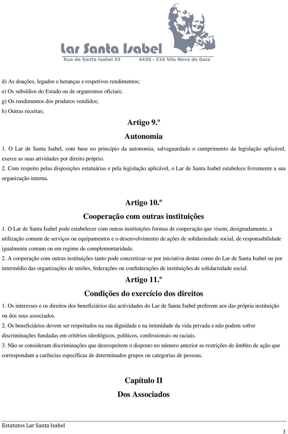 Com respeito pelas disposições estatuárias e pela legislação aplicável, o Lar de Santa Isabel estabelece livremente a sua organização interna. Artigo 10.º Cooperação com outras instituições 1.