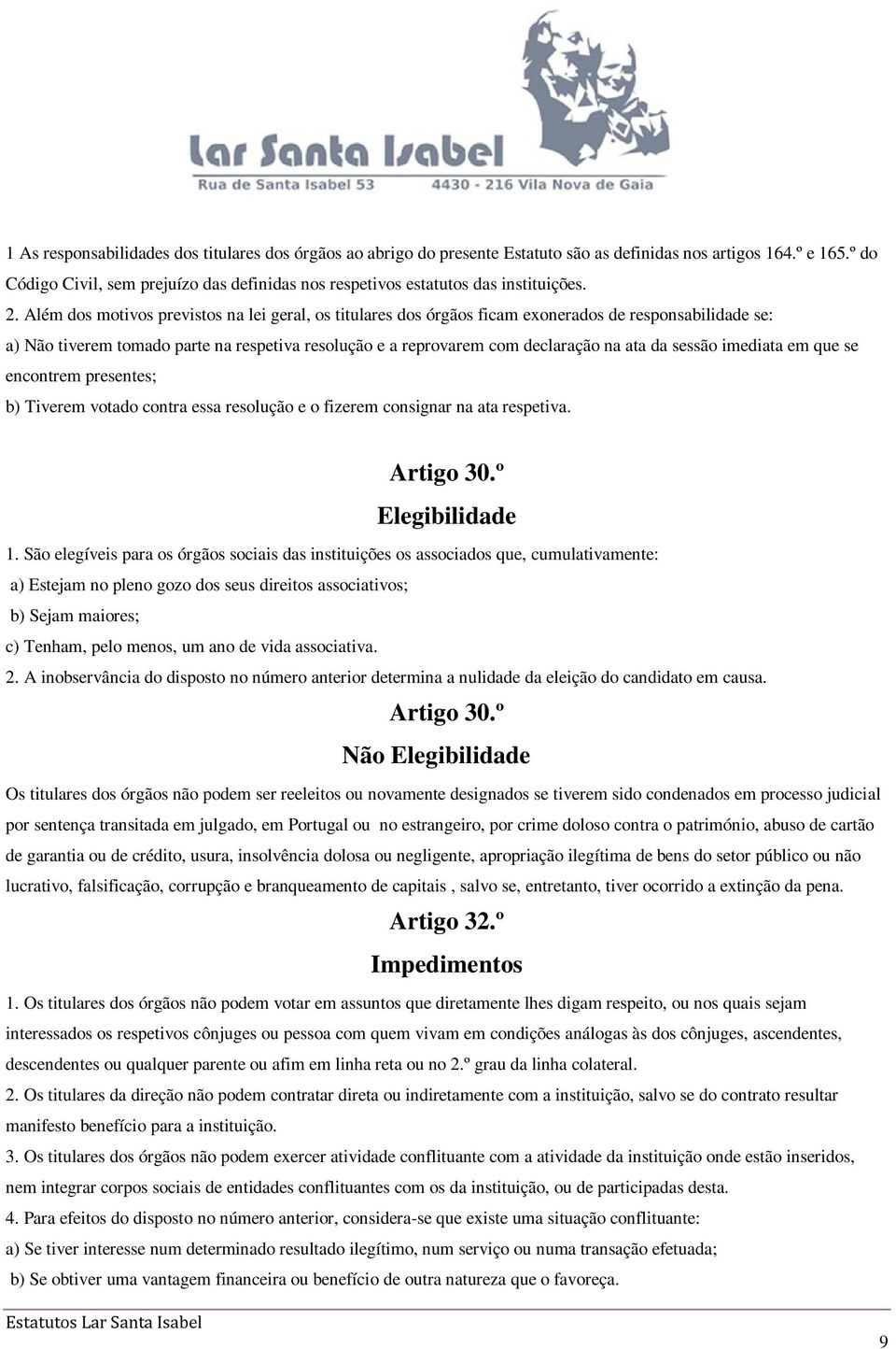 Além dos motivos previstos na lei geral, os titulares dos órgãos ficam exonerados de responsabilidade se: a) Não tiverem tomado parte na respetiva resolução e a reprovarem com declaração na ata da